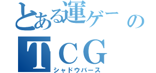 とある運ゲー クソゲーのＴＣＧ（シャドウバース）