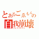 とあるごゑもんの自我崩壊（ブレイクダウン）