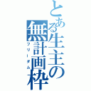 とある生主の無計画枠（フリーダム）