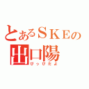 とあるＳＫＥの出口陽（ぴっぴだよ）