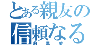 とある親友の信頼なる（莉里愛）