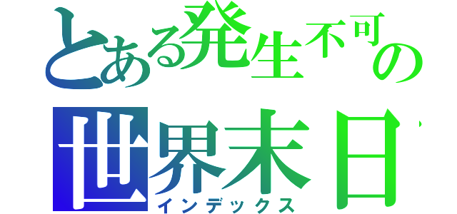 とある発生不可能の世界末日（インデックス）