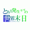 とある発生不可能の世界末日（インデックス）