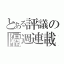 とある評議の隔週連載（）