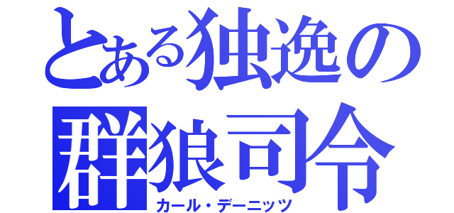 とある独逸の群狼司令（カール・デーニッツ）