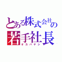 とある株式会社の若手社長（オカバヤシ）