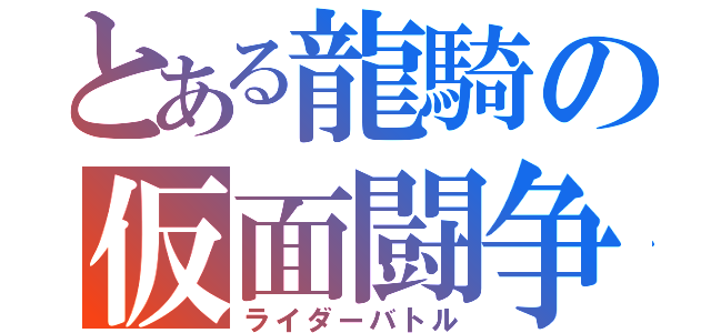 とある龍騎の仮面闘争（ライダーバトル）