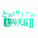 とあるサトゲンの太陽光線Ⅱ（ソーラービーム）