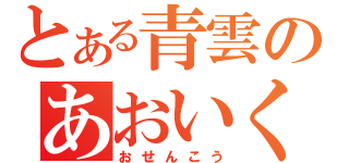 とある青雲のあおいくも～～～～～（おせんこう）