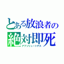 とある放浪者の絶対即死（アブソリュートデス）