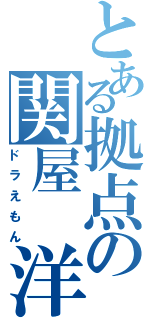 とある拠点の関屋 洋一（ドラえもん）