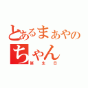 とあるまぁやのちゃん（誕生日）