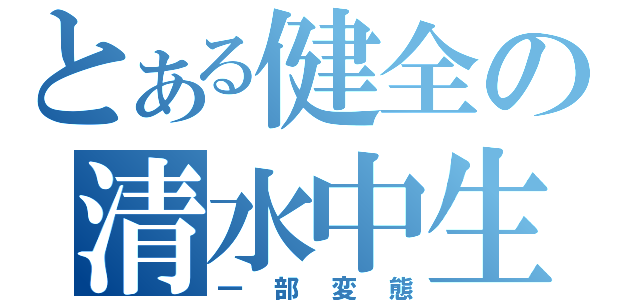 とある健全の清水中生（一部変態）