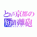 とある京都の短距離砲（グレネーダー）