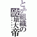 とある組織の破壊大帝（メガトロン）