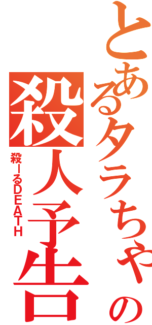 とあるタラちゃんの殺人予告Ⅱ（殺ーるＤＥＡＴＨ ）