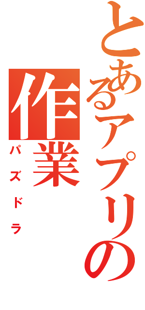 とあるアプリの作業（パズドラ）