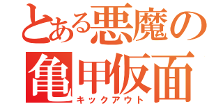 とある悪魔の亀甲仮面（キックアウト）