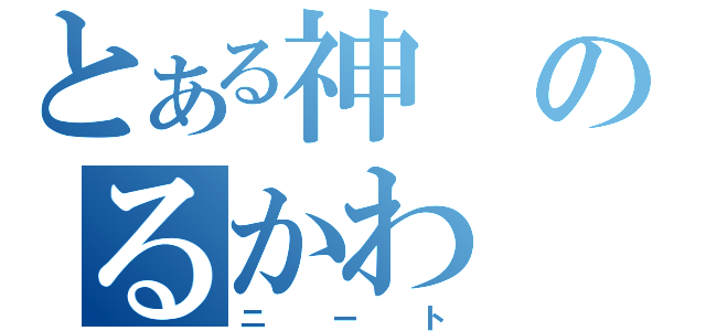 とある神のるかわ（ニート）