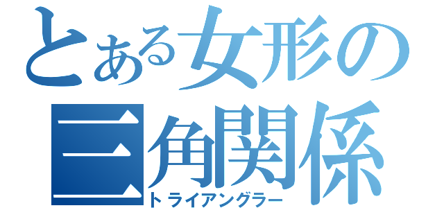 とある女形の三角関係（トライアングラー）