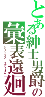 とある紳士男爵　の彙表遠廻（シーソラス・イディオム）