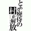 とある廃侍の村正解放（ｋｏｕｓｅｉ ｇａｒｕｍｕ）