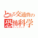 とある交通費の恐怖科学（フィンランド）