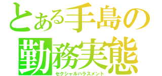 とある手島の勤務実態（セクシャルハラスメント）