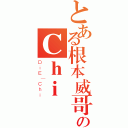 とある根本威哥のＣｈｉ（ＤｉＥ｜Ｃｈｉ）