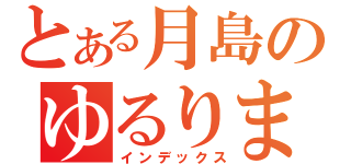 とある月島のゆるりまたり（インデックス）