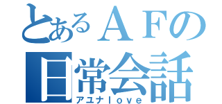 とあるＡＦの日常会話（アユナｌｏｖｅ）