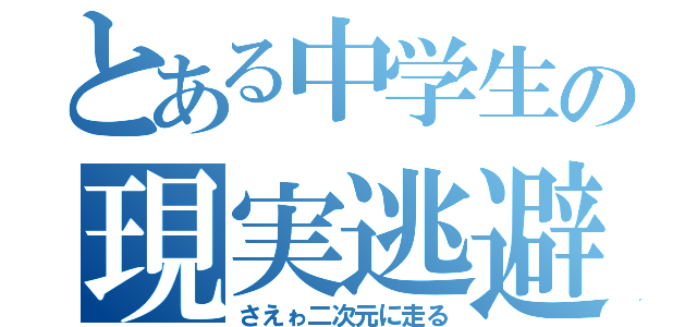 とある中学生の現実逃避（さえゎ二次元に走る）