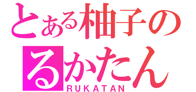 とある柚子のるかたん（ＲＵＫＡＴＡＮ）