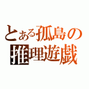 とある孤島の推理遊戯（）