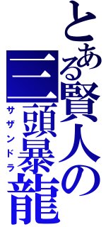 とある賢人の三頭暴龍（サザンドラ）