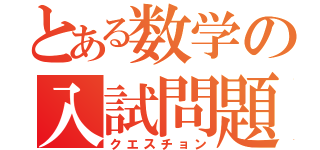 とある数学の入試問題（クエスチョン）