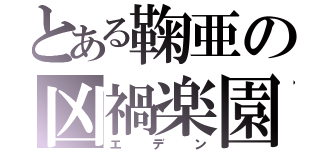 とある鞠亜の凶禍楽園（エデン）