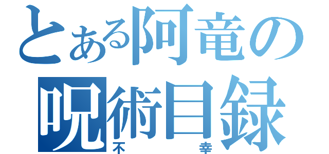 とある阿竜の呪術目録（不幸）