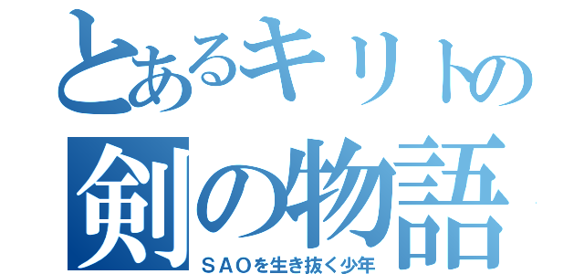 とあるキリトの剣の物語（ＳＡＯを生き抜く少年）