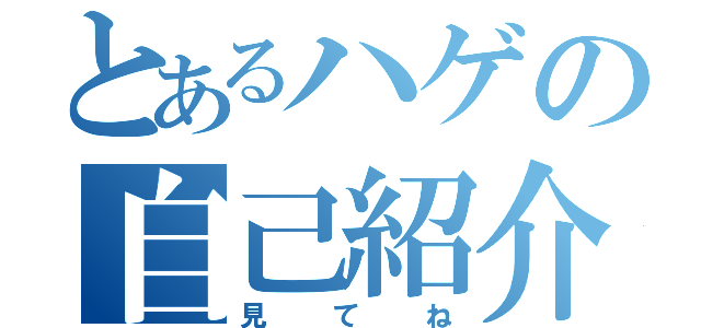 とあるハゲの自己紹介（見てね）