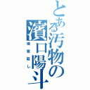 とある汚物の濱口陽斗（嗅覚殺し）