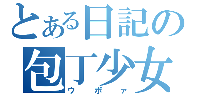 とある日記の包丁少女（ウボァ）