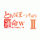 とあるぼっちの運命ｗⅡ（独りで出来るし…嘘）