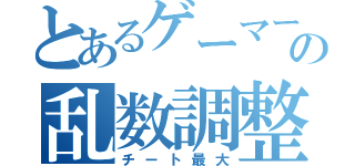 とあるゲーマーの乱数調整（チート最大）