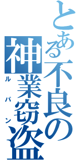 とある不良の神業窃盗（ルパン）