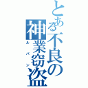 とある不良の神業窃盗（ルパン）