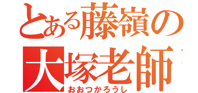 とある藤嶺の大塚老師（おおつかろうし）