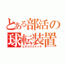 とある部活の球転装置（ピタゴラスイッチ）