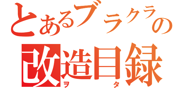 とあるブラクラ作成の改造目録（ヲタ）