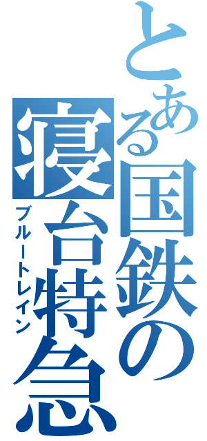 とある国鉄の寝台特急（ブルートレイン）